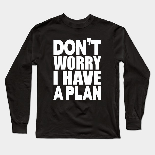 Don't worry I have a plan Long Sleeve T-Shirt by Evergreen Tee